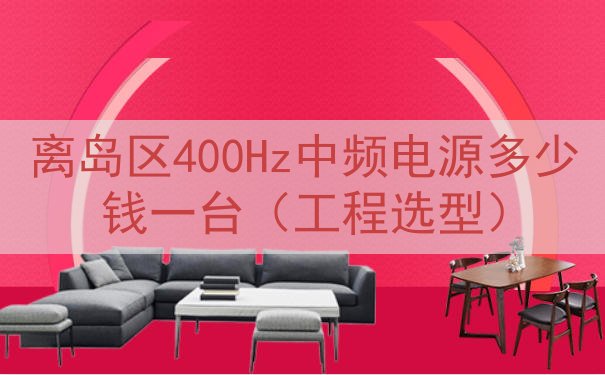 离岛区400Hz中频电源多少钱一台（工程选型）