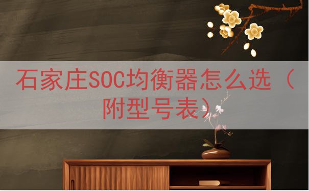 石家庄SOC均衡器怎么选（附型号表）