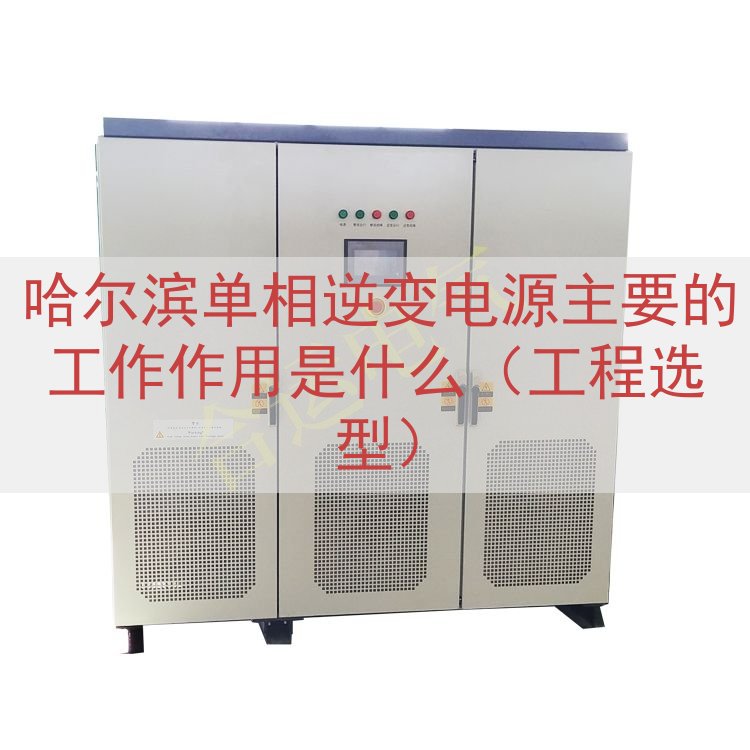 哈尔滨单相逆变电源的工作作用是什么（工程选型）