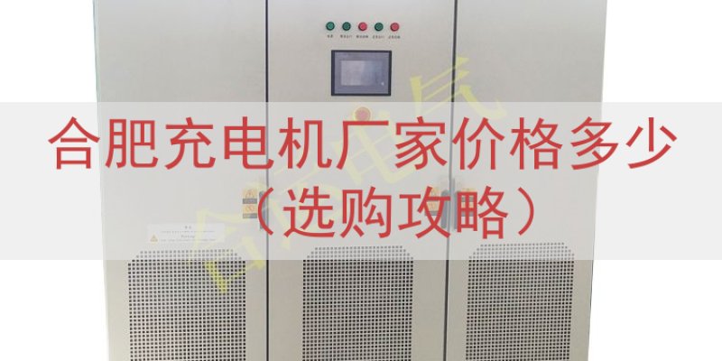 合肥充电机厂家价格多少（选购攻略）