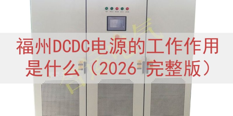 福州DCDC电源的工作作用是什么（2026 完整版）